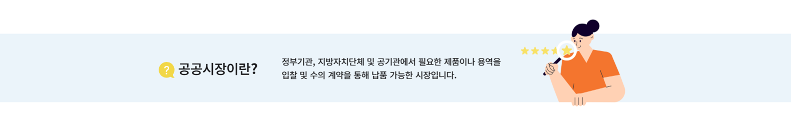 공공시장이란? 정부기관, 지방자치단체 및 공기업에서 필요한 제품이나 용역을 입찰 및 수의 계약을 통해 남품 가능한 시장입니다